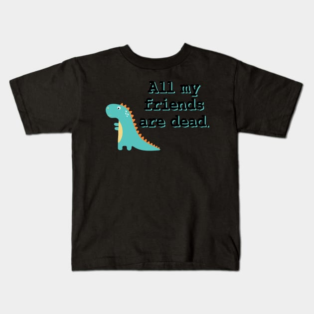 All my friends are dead Kids T-Shirt by TheMeddlingMeow